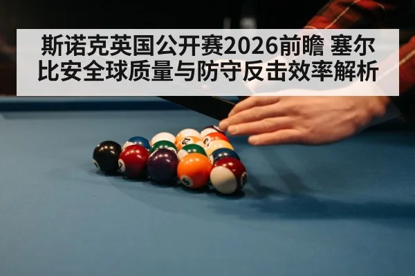 斯诺克英国公开赛2026前瞻 塞尔比安全球质量与防守反击效率解析